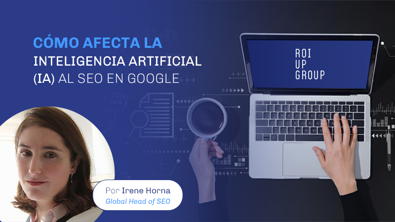 Cómo afecta la Inteligencia Artificial (IA) al SEO en Google